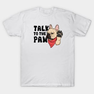 Frenchie Talk To The Paw T-Shirt